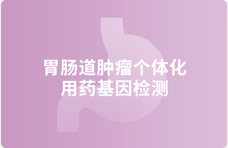 胃肠道肿瘤个体化用药基因检测